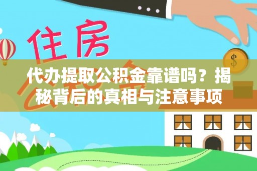 鄯善代办提取公积金靠谱吗？揭秘背后的真相与注意事项