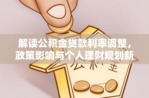 鄯善解读公积金贷款利率调整，政策影响与个人理财规划新思路