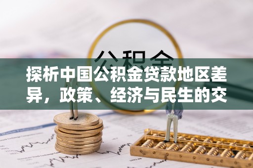 鄯善探析中国公积金贷款地区差异，政策、经济与民生的交织影响