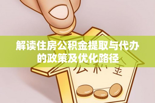 鄯善解读住房公积金提取与代办的政策及优化路径