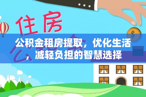 鄯善公积金租房提取，优化生活，减轻负担的智慧选择