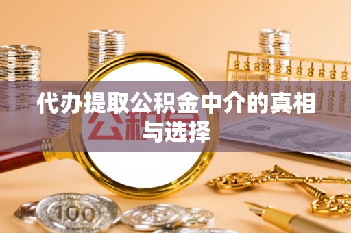 鄯善代办提取公积金中介的真相与选择