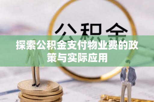 鄯善探索公积金支付物业费的政策与实际应用