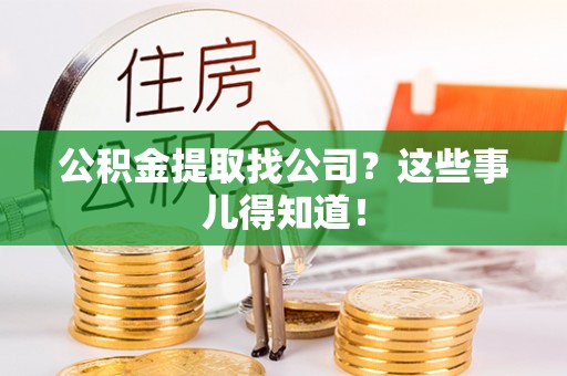 鄯善公积金提取找公司？这些事儿得知道！