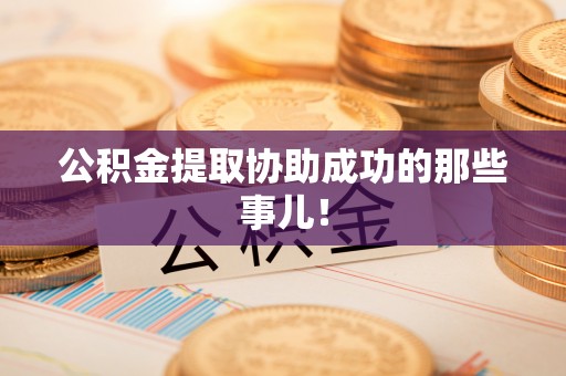 鄯善公积金提取协助成功的那些事儿！