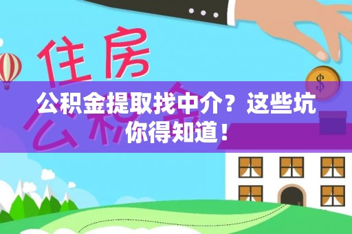 鄯善公积金提取找中介？这些坑你得知道！