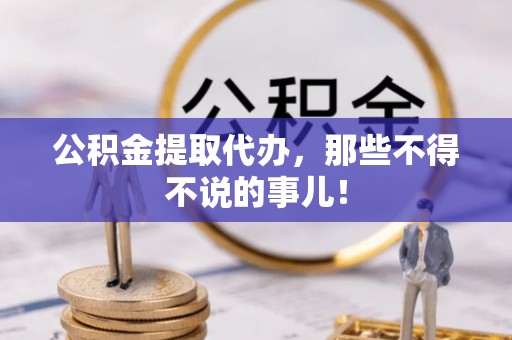 鄯善公积金提取代办，那些不得不说的事儿！