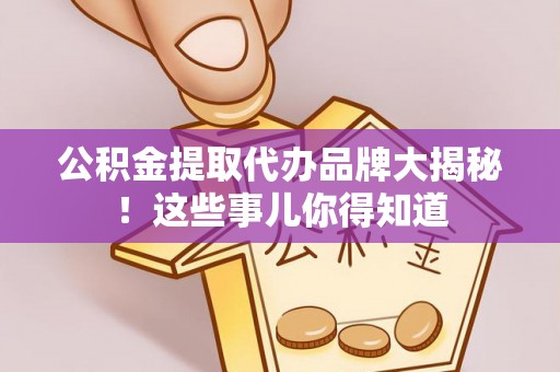 鄯善公积金提取代办品牌大揭秘！这些事儿你得知道