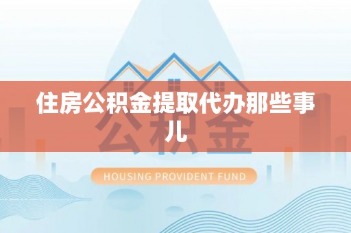 鄯善住房公积金提取代办那些事儿