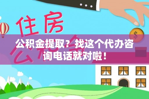 鄯善公积金提取？找这个代办咨询电话就对啦！