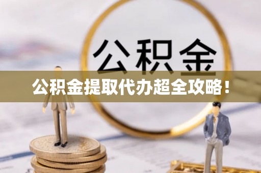 鄯善公积金提取代办超全攻略！