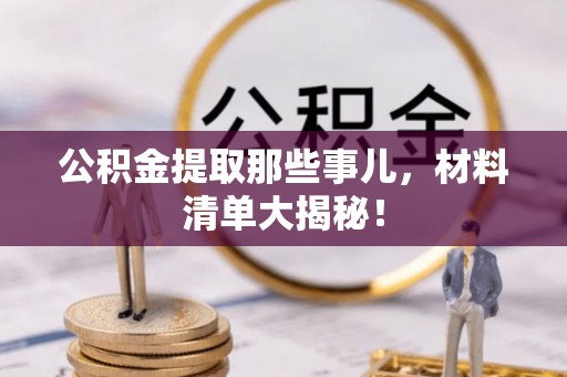 鄯善公积金提取那些事儿，材料清单大揭秘！