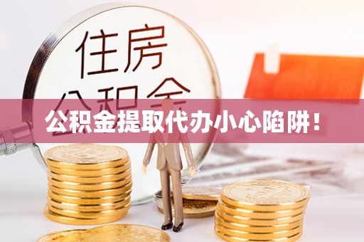 鄯善公积金提取代办小心陷阱！