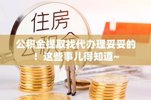 鄯善公积金提取找代办理妥妥的！这些事儿得知道~