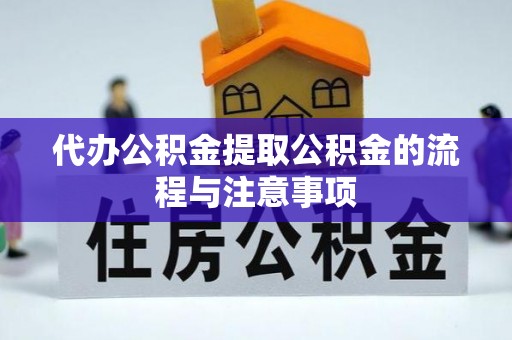 鄯善代办公积金提取公积金的流程与注意事项