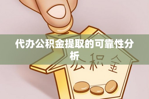鄯善代办公积金提取的可靠性分析