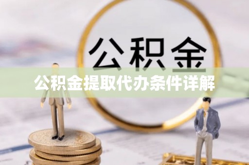 鄯善公积金提取代办条件详解