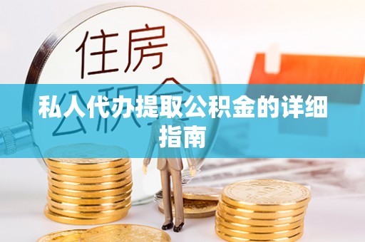 鄯善私人代办提取公积金的详细指南