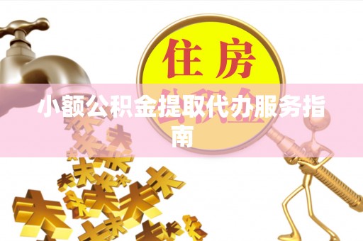 鄯善小额公积金提取代办服务指南