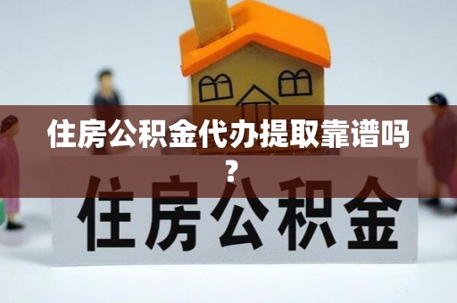 鄯善住房公积金代办提取靠谱吗？