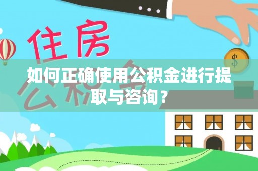 鄯善如何正确使用公积金进行提取与咨询？