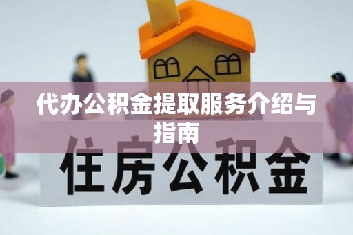 鄯善代办公积金提取服务介绍与指南